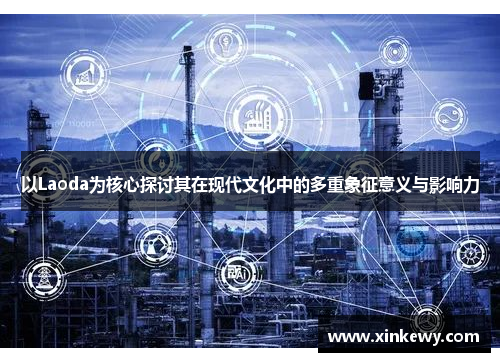 以Laoda为核心探讨其在现代文化中的多重象征意义与影响力